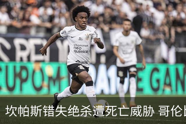 坎帕斯错失绝杀遭死亡威胁 哥伦比亚足协发声：坚决抵制