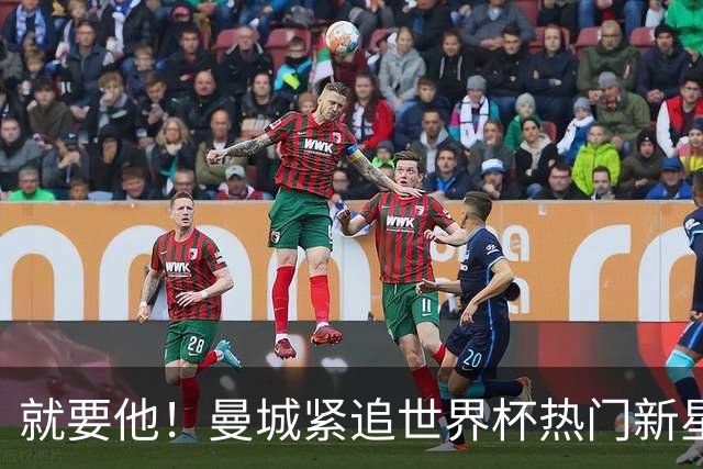 就要他！曼城紧追世界杯热门新星，马雷斯卡对18岁的他很欣赏