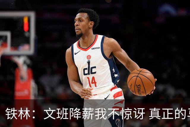 铁林：文班降薪我不惊讶 真正的马刺人都降薪把队友留在身边