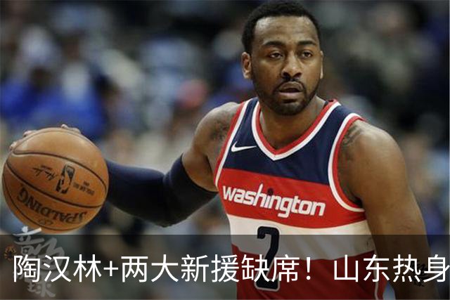 陶汉林+两大新援缺席！山东热身赛4分险胜，19岁小将砍15分挺抢眼