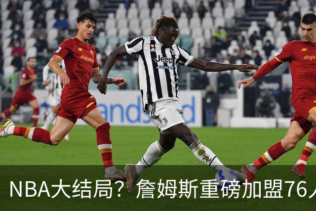 NBA大结局？詹姆斯重磅加盟76人，组豪华四巨头，年薪曝光：2年800万堪比白菜价